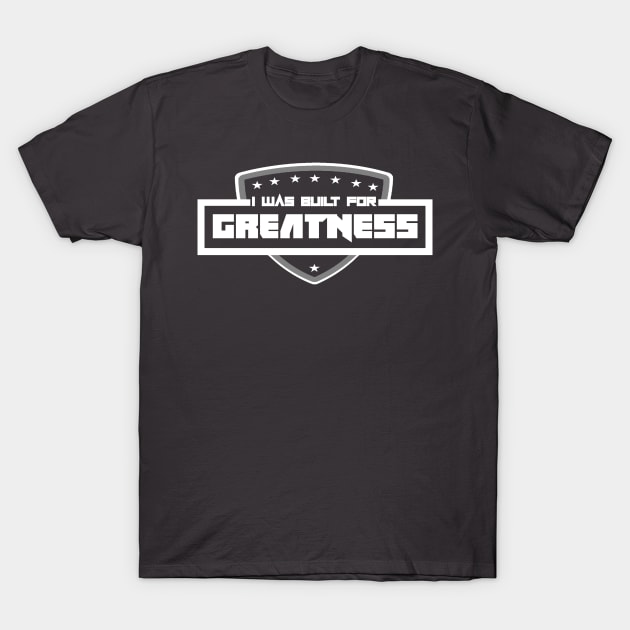 Built for Greatness T-Shirt by GLStyleDesigns